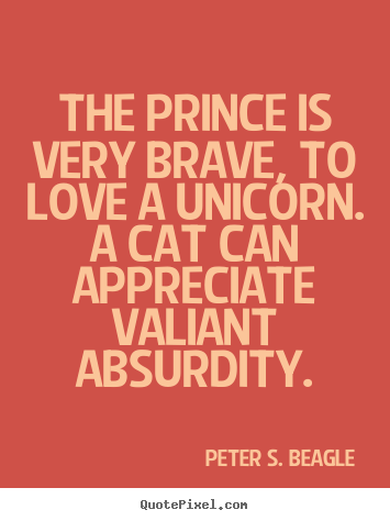 Make poster quote about love - The prince is very brave, to love a unicorn. a cat can appreciate..