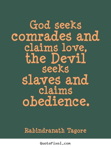 Rabindranath Tagore picture sayings - God seeks comrades and claims love, the devil seeksslaves.. - Love quotes