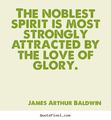 Love quotes - The noblest spirit is most strongly attracted by the love of glory.