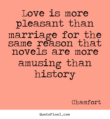 How to design picture quotes about love - Love is more pleasant than marriage for the same..