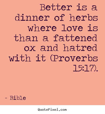Create picture quotes about love - Better is a dinner of herbs where love is than a..