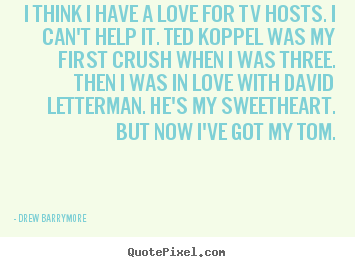 Love quote - I think i have a love for tv hosts. i can't help..