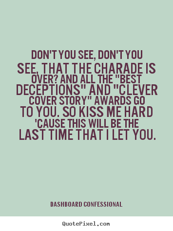 Create your own picture quote about love - Don't you see, don't you see, that the charade is over? and..