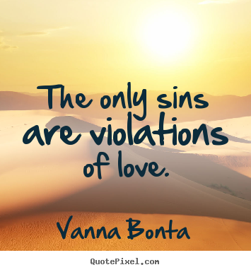 Love quotes - The only sins are violations of love.