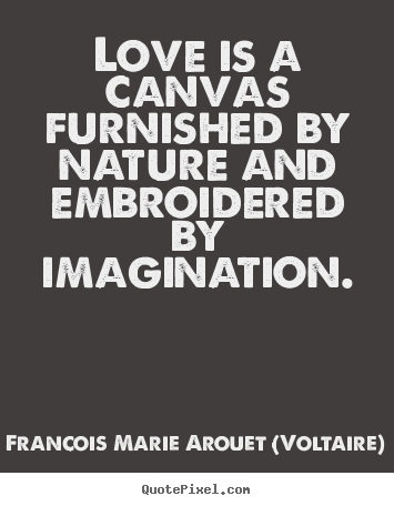 Francois Marie Arouet (Voltaire) picture quotes - Love is a canvas furnished by nature and embroidered by.. - Love quotes