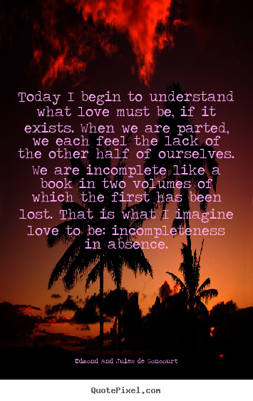 Design custom picture quote about love - Today i begin to understand what love must be, if it..