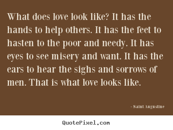 Love quote - What does love look like? it has the hands to help others. it has the..