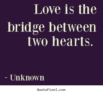 Design picture quotes about love - Love is the bridge between two hearts.