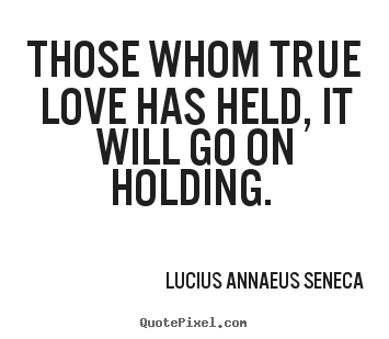 How to make picture quote about love - Those whom true love has held, it will go on holding.