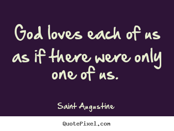 Saint Augustine pictures sayings - God loves each of us as if there were only one of us... - Love quotes
