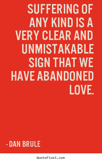 Love quotes - Suffering of any kind is a very clear and unmistakable..