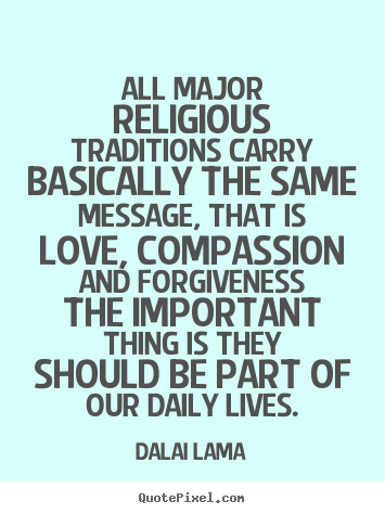 Diy picture quote about love - All major religious traditions carry basically the same message,..