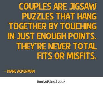 Diane Ackerman image quotes - Couples are jigsaw puzzles that hang together by touching.. - Love quotes