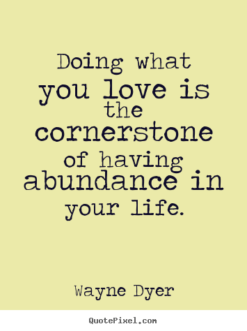 Love sayings - Doing what you love is the cornerstone of having..