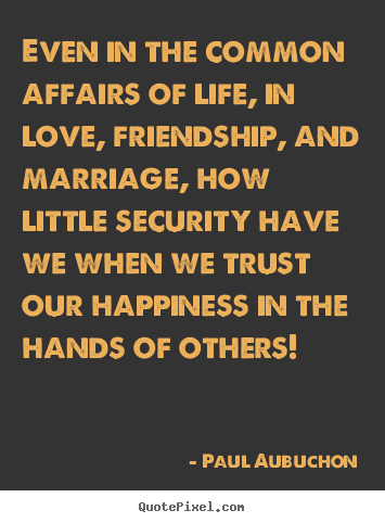 Quotes about love - Even in the common affairs of life, in love, friendship, and marriage,..