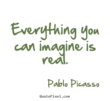 How to make picture quotes about love - Everything you can imagine is real.