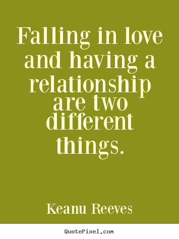Customize picture quotes about love - Falling in love and having a relationship are two different..