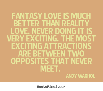 Andy Warhol picture quotes - Fantasy love is much better than reality love. never doing it is.. - Love quotes