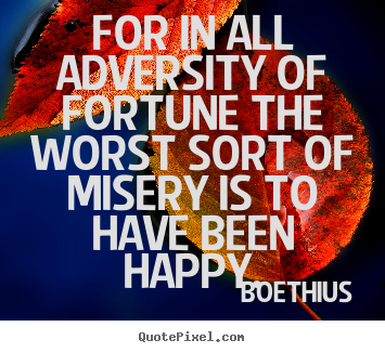 Create custom poster quotes about love - For in all adversity of fortune the worst sort..