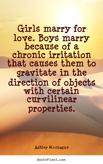 Design picture quotes about love - Girls marry for love. boys marry because of a chronic irritation..