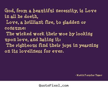 Quotes about love - God, from a beautiful necessity, is love in all he doeth, love,..