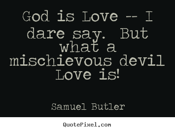 How to design picture quotes about love - God is love -- i dare say. but what a mischievous..