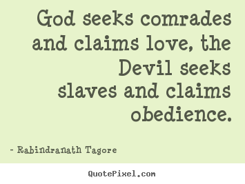 Quotes about love - God seeks comrades and claims love, the devil seeksslaves..