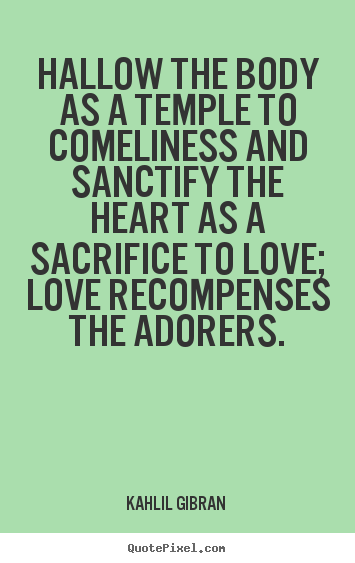Create graphic image quotes about love - Hallow the body as a temple to comeliness and sanctify..