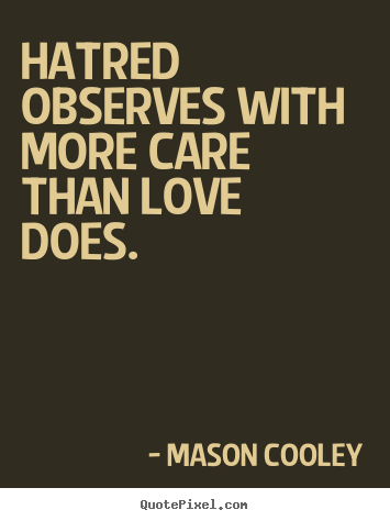 Love quotes - Hatred observes with more care than love does.