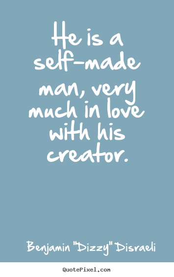 Quotes about love - He is a self-made man, very much in love with his creator.