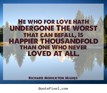Love quote - He who for love hath undergone the worst..