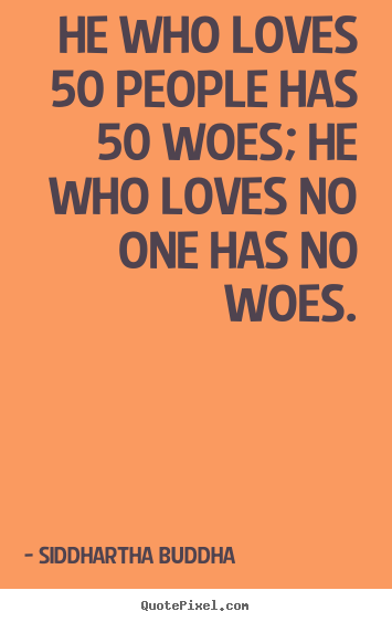Design picture quote about love - He who loves 50 people has 50 woes; he who loves..