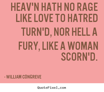 Heav'n hath no rage like love to hatred turn'd,.. William Congreve  love quotes