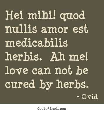 Ovid picture quotes - Hei mihi! quod nullis amor est medicabilis herbis. ah me!.. - Love quotes
