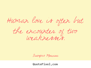 Quotes about love - Human love is often but the encounter of two..