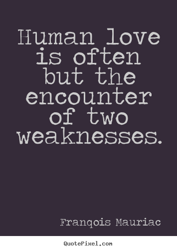 Design poster quotes about love - Human love is often but the encounter of two weaknesses.