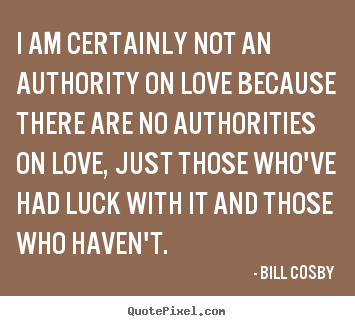 Create picture quotes about love - I am certainly not an authority on love because there are no authorities..