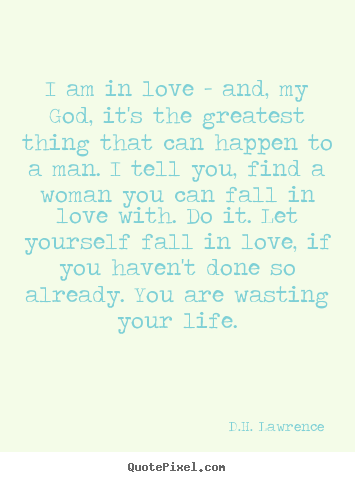 Quotes about love - I am in love - and, my god, it's the greatest thing that can..