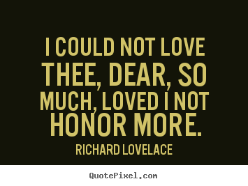 Quote about love - I could not love thee, dear, so much, loved i..