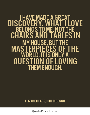 Create graphic picture quotes about love - I have made a great discovery. what i love belongs to me. not the..