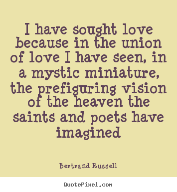 Quotes about love - I have sought love because in the union of love i..