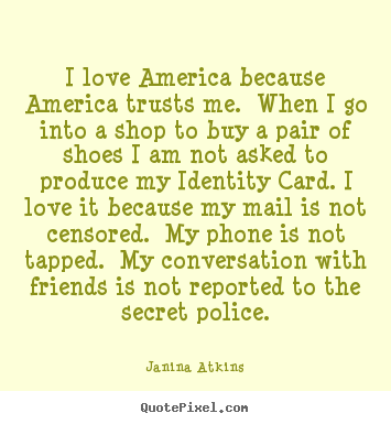 Love quotes - I love america because america trusts me. when..