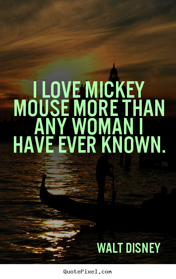 Customize picture quotes about love - I love mickey mouse more than any woman i have ever known...