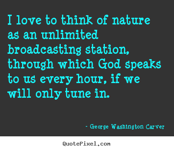 Love quotes - I love to think of nature as an unlimited broadcasting station,..