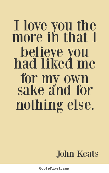 Quote about love - I love you the more in that i believe you had..