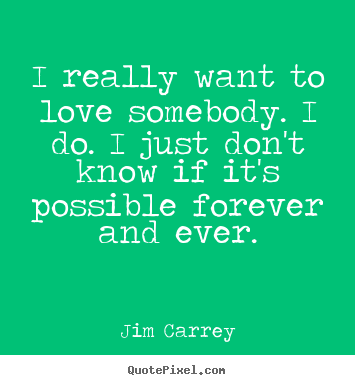 Love quotes - I really want to love somebody. i do. i just don't..