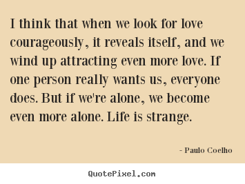 Paulo Coelho poster quotes - I think that when we look for love courageously,.. - Love sayings