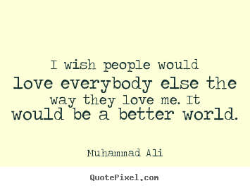 How to design picture quote about love - I wish people would love everybody else the way they love..