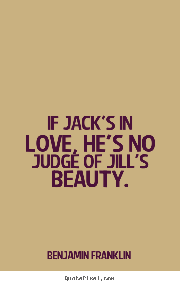Love quotes - If jack's in love, he's no judge of jill's..