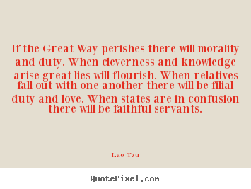 Love quote - If the great way perishes there will morality..